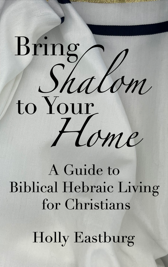 Bring Shalom to Your Home: A Guide to Biblical Hebraic Living For Christians